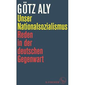 Aly, Götz Unser Nationalsozialismus: Reden in der deutschen Gegenwart Aly, Götz Unser Nationalsozialismus: Reden in der deutschen Gegenwart