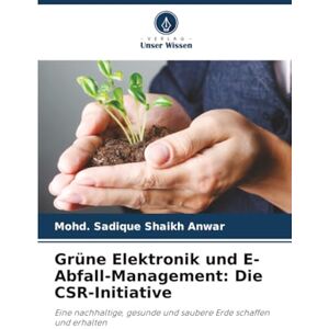 Shaikh Anwar, Mohd. Sadique Grüne Elektronik und E-Abfall-Management: Die CSR-Initiative: Eine nachhaltige, gesunde und saubere Erde schaffen und erhalten Shaikh Anwar, Mohd. Sadique Grüne Elektronik und E-Abfall-Management: Die CSR-Initiative: Eine nachhaltige, gesunde und saubere Erde schaffen und erhalten