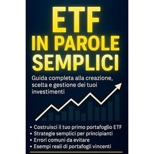 Pisani, Davide ETF in parole semplici: Guida completa per chi inizia da zero. Scopri come investire passo dopo passo e costruire il tuo primo portafoglio di ETF. Pisani, Davide ETF in parole semplici: Guida completa per chi inizia da zero. Scopri come investire passo dopo passo e costruire il tuo primo portafoglio di ETF.