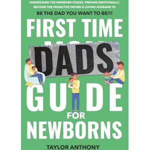 Taylor First Time Dads Guide For Newborns: Understand Newborn Care, Emotionally Prepare, Become the Proactive Father & Loving Husband to Be The Dad You Want to Be!!! (The First Time Dads Guide Series) Taylor First Time Dads Guide For Newborns: Understand Newborn Care, Emotionally Prepare, Become the Proactive Father & Loving Husband to Be The Dad You Want to Be!!! (The First Time Dads Guide Series)