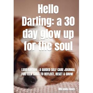 Roos, Miranda Hello Darling: a 30 day glow up for the soul: Luxe Edition : A guided Self Care Journal for Teen girls to reflect, Reset & Grow Roos, Miranda Hello Darling: a 30 day glow up for the soul: Luxe Edition : A guided Self Care Journal for Teen girls to reflect, Reset & Grow