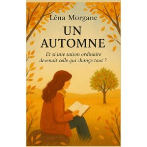 MORGANE, Léna UN AUTOMNE: Et si une saison ordinaire devenait celle qui change tout ? Et si une saison ordinaire devenait celle qui change tout ? MORGANE, Léna UN AUTOMNE: Et si une saison ordinaire devenait celle qui change tout ? Et si une saison ordinaire devenait celle qui change tout ?