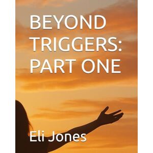 Jones, Eli BEYOND TRIGGERS: PART ONE: 1 Jones, Eli BEYOND TRIGGERS: PART ONE: 1