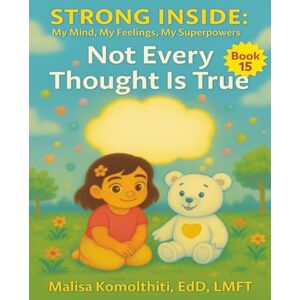 EdD LMFT, Malisa Komolthiti Not Every Thought Is True (Strong Inside: My Mind, My Feelings, My Superpowers) EdD LMFT, Malisa Komolthiti Not Every Thought Is True (Strong Inside: My Mind, My Feelings, My Superpowers)