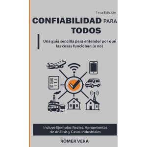 Vera, Romer Enrique Confiabilidad para Todos: Una Guía Fácil para Entender por que las Cosas Funcionan (o no) Vera, Romer Enrique Confiabilidad para Todos: Una Guía Fácil para Entender por que las Cosas Funcionan (o no)