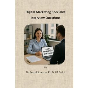 Sharma, Dr Pratul Digital Marketing Specialist: Interview Questions: Crack Digital Marketing Interviews with Confidence (Interview Preparation Guides) Sharma, Dr Pratul Digital Marketing Specialist: Interview Questions: Crack Digital Marketing Interviews with Confidence (Interview Preparation Guides)