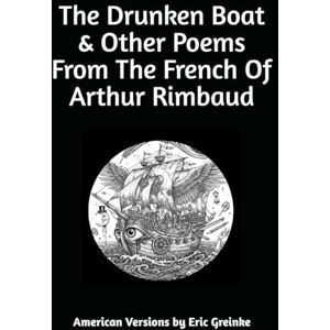 Greinke, Eric The Drunken Boat: & Other Poems From the French of Arthur Rimbaud Greinke, Eric The Drunken Boat: & Other Poems From the French of Arthur Rimbaud