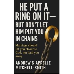 Mitchell-Smith, Andrew He Put A Ring On It: But Don't Let Him Put You In Chains Mitchell-Smith, Andrew He Put A Ring On It: But Don't Let Him Put You In Chains