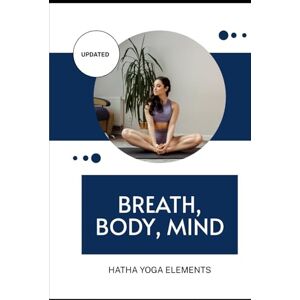 Sinclair, Lily N. Breath, Body, Mind: Hatha Yoga Elements Sinclair, Lily N. Breath, Body, Mind: Hatha Yoga Elements