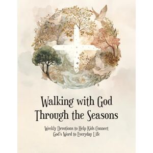Lai, Esther Walking with God Through the Seasons: Weekly Devotions to Help Kids Connect God’s Word to Everyday Life Lai, Esther Walking with God Through the Seasons: Weekly Devotions to Help Kids Connect God’s Word to Everyday Life
