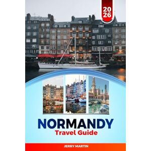Martin, Jerry NORMANDY TRAVEL GUIDE 2026: Discover Hidden Gems, Historic Landmarks, Travel Tips, and Unforgettable Vacation Experiences Martin, Jerry NORMANDY TRAVEL GUIDE 2026: Discover Hidden Gems, Historic Landmarks, Travel Tips, and Unforgettable Vacation Experiences
