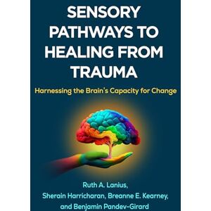 Lanius, Ruth A. Sensory Pathways to Healing from Trauma: Harnessing the Brain's Capacity for Change Lanius, Ruth A. Sensory Pathways to Healing from Trauma: Harnessing the Brain's Capacity for Change