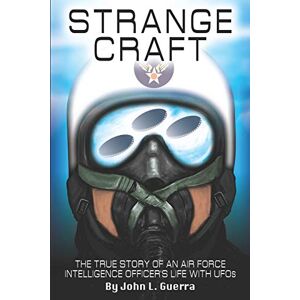 Guerra, John L. Strange Craft: The True Story of An Air Force Intelligence Officer's Life with UFOs Guerra, John L. Strange Craft: The True Story of An Air Force Intelligence Officer's Life with UFOs
