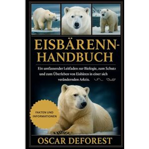 DEFOREST, OSCAR Eisbärenhandbuch: Ein umfassender Leitfaden zur Biologie, zum Verhalten, zum Schutz und zum Überleben von Eisbären in einer sich verändernden Arktis. DEFOREST, OSCAR Eisbärenhandbuch: Ein umfassender Leitfaden zur Biologie, zum Verhalten, zum Schutz und zum Überleben von Eisbären in einer sich verändernden Arktis.