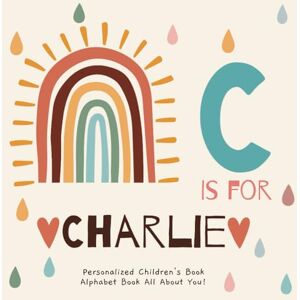 Publishing, R.S.M C is for Charlie: A Personalized Children's Book: An Alphabet Adventure All About You! Publishing, R.S.M C is for Charlie: A Personalized Children's Book: An Alphabet Adventure All About You!