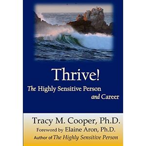 Cooper, Dr. Tracy M. Thrive: The Highly Sensitive Person and Career Cooper, Dr. Tracy M. Thrive: The Highly Sensitive Person and Career
