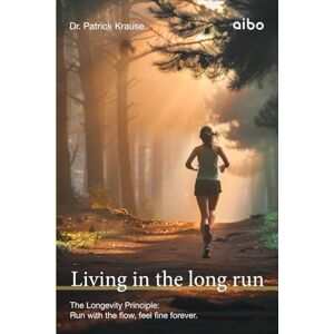 Krause, Dr. Patrick Living in the long run: The Longevity Principle: Run with the flow, feel fine forever. Krause, Dr. Patrick Living in the long run: The Longevity Principle: Run with the flow, feel fine forever.