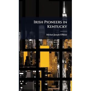 O'Brien, Michael Joseph Irish Pioneers in Kentucky O'Brien, Michael Joseph Irish Pioneers in Kentucky