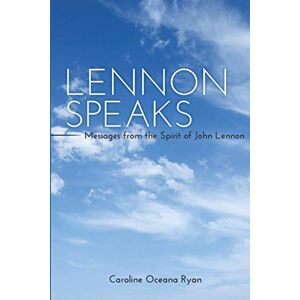 Ryan, Caroline Oceana Lennon Speaks: Messages from the Spirit of John Lennon (The New Earth series) Ryan, Caroline Oceana Lennon Speaks: Messages from the Spirit of John Lennon (The New Earth series)