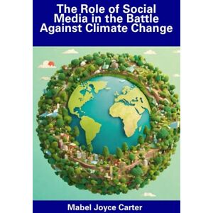 Carter, Mabel Joyce The Role of Social Media in the Battle Against Climate Change Carter, Mabel Joyce The Role of Social Media in the Battle Against Climate Change