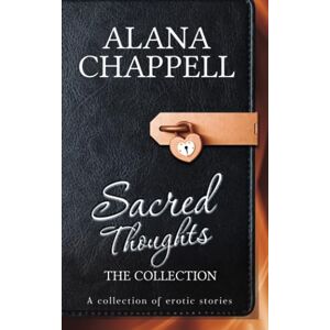 Chappell, Alana Sacred Thoughts The Collection: 30 Erotic Short Stories Chappell, Alana Sacred Thoughts The Collection: 30 Erotic Short Stories