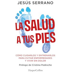 Serrano, Jesús La salud a tus pies: Cómo cuidarlos y entrenarlos para evitar enfermedades y vivir sin dolor: 88 (HarperCollins No Ficción) Serrano, Jesús La salud a tus pies: Cómo cuidarlos y entrenarlos para evitar enfermedades y vivir sin dolor: 88 (HarperCollins No Ficción)