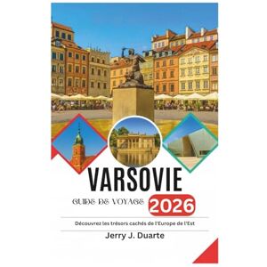 Duarte, Jerry J. VARSOVIE GUIDE DE VOYAGE 2026: Découvrez les trésors cachés de l'Europe de l'Est Duarte, Jerry J. VARSOVIE GUIDE DE VOYAGE 2026: Découvrez les trésors cachés de l'Europe de l'Est