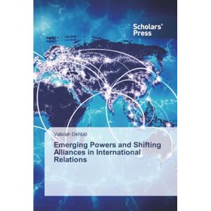 Dehbid, Valiolah Emerging Powers and Shifting Alliances in International Relations Dehbid, Valiolah Emerging Powers and Shifting Alliances in International Relations