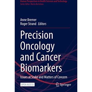 Precision Oncology and Cancer Biomarkers: Issues at Stake and Matters of Concern: 5 (Human Perspectives in Health Sciences and Technology, 5) Precision Oncology and Cancer Biomarkers: Issues at Stake and Matters of Concern: 5 (Human Perspectives in Health Sciences and Technology, 5)