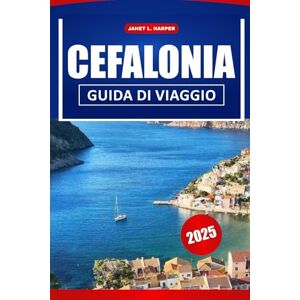 HARPER, JANET L. Cefalonia Guida Di Viaggio 2025: Esplora le migliori spiagge della Grecia, gli incantevoli villaggi e la storia affascinante per una vacanza indimenticabile HARPER, JANET L. Cefalonia Guida Di Viaggio 2025: Esplora le migliori spiagge della Grecia, gli incantevoli villaggi e la storia affascinante per una vacanza indimenticabile