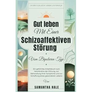 Hale, Samantha Gut Leben Mit Einer Schizoaffektiven Störung Vom Bipolaren Typ: Ein geführtes Arbeitsbuch zum Verständnis der Störung, zur Behandlung Ihrer Symptome und zur Schaffung eines gesünderen Lebens Hale, Samantha Gut Leben Mit Einer Schizoaffektiven Störung Vom Bipolaren Typ: Ein geführtes Arbeitsbuch zum Verständnis der Störung, zur Behandlung Ihrer Symptome und zur Schaffung eines gesünderen Lebens