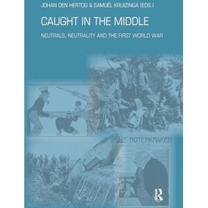 Den Hertog, Johan Caught in the Middle: Neutrals, Neutrality and the First World War: 03 (War, Conflict and Genocide Studies) Den Hertog, Johan Caught in the Middle: Neutrals, Neutrality and the First World War: 03 (War, Conflict and Genocide Studies)