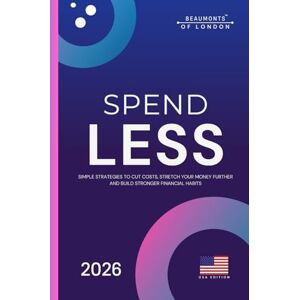 Howe, Darryl Spend Less: A Practical Guide to Cutting Costs, Taking Control of Your Money, and Building Financial Confidence (USA Edition) (Beaumonts Of London US Financial Series) Howe, Darryl Spend Less: A Practical Guide to Cutting Costs, Taking Control of Your Money, and Building Financial Confidence (USA Edition) (Beaumonts Of London US Financial Series)