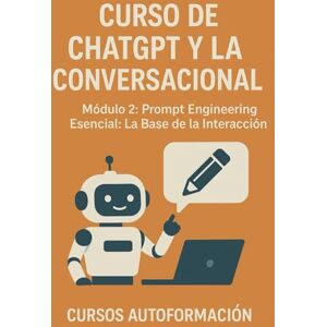 Autoformación, Cursos Curso de ChatGPT y la IA Conversacional: Módulo 2: Prompt Engineering Esencial: La Base de la Interacción Autoformación, Cursos Curso de ChatGPT y la IA Conversacional: Módulo 2: Prompt Engineering Esencial: La Base de la Interacción