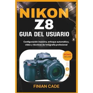 CADE, FINIAN NIKON Z8 GUÍA DEL USUARIO: Configuración maestra, enfoque automático, vídeo y técnicas de fotografía profesional CADE, FINIAN NIKON Z8 GUÍA DEL USUARIO: Configuración maestra, enfoque automático, vídeo y técnicas de fotografía profesional