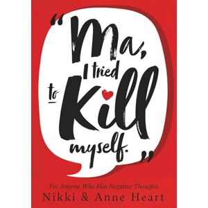Heart, Nikki Ma, I tried to kill myself: For Anyone Who Has Negative Thoughts Heart, Nikki Ma, I tried to kill myself: For Anyone Who Has Negative Thoughts