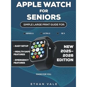 VALE, ETHAN Apple Watch for Seniors 2025–2026: Simple Large-Print Guide for Series 11, Ultra 3 & SE 3 with Easy Setup, Health Safety & Emergency Features VALE, ETHAN Apple Watch for Seniors 2025–2026: Simple Large-Print Guide for Series 11, Ultra 3 & SE 3 with Easy Setup, Health Safety & Emergency Features