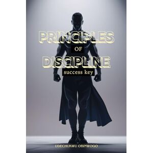 Obinwogo, Udechukwu PRINCIPLES OF DISCIPLINE: Success key Obinwogo, Udechukwu PRINCIPLES OF DISCIPLINE: Success key