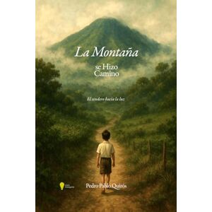 QUIROS CORTES, PEDRO PABLO LA MONTAÑA SE HIZO CAMINO: EL SENDERO HACIA LA LUZ QUIROS CORTES, PEDRO PABLO LA MONTAÑA SE HIZO CAMINO: EL SENDERO HACIA LA LUZ