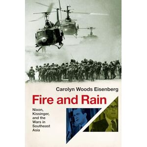 Eisenberg, Carolyn Woods Fire and Rain: Nixon, Kissinger, and the Wars in Southeast Asia Eisenberg, Carolyn Woods Fire and Rain: Nixon, Kissinger, and the Wars in Southeast Asia