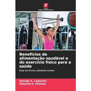 Lapousis, George X Benefícios da alimentação saudável e do exercício físico para a saúde: Estar em forma e alimentar-se bem Lapousis, George X Benefícios da alimentação saudável e do exercício físico para a saúde: Estar em forma e alimentar-se bem