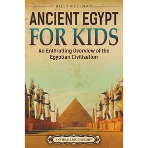 Wellman, Billy Ancient Egypt for Kids: An Enthralling Overview of the Egyptian Civilization (Travel through Time) Wellman, Billy Ancient Egypt for Kids: An Enthralling Overview of the Egyptian Civilization (Travel through Time)