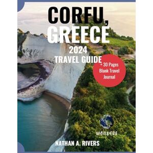 A. Rivers, Nathan CORFU, GREECE TRAVEL GUIDE 2024: A Comprehensive Guide to Exploring the Greek Island For First-Time Visitors (Islands' Explorer) A. Rivers, Nathan CORFU, GREECE TRAVEL GUIDE 2024: A Comprehensive Guide to Exploring the Greek Island For First-Time Visitors (Islands' Explorer)