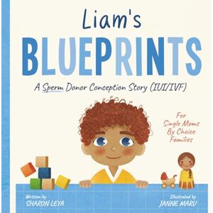 Leya, Sharon Liam's Blueprints: A (IUI/IVF) Donor Conception Story for Single Moms By Choice (My Donor Story: A Book Series for Donor-Conceived Children) Leya, Sharon Liam's Blueprints: A (IUI/IVF) Donor Conception Story for Single Moms By Choice (My Donor Story: A Book Series for Donor-Conceived Children)