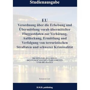 Law, European EU Verordnung über die Erhebung und Übermittlung vorab übermittelter Fluggastdaten zur Verhütung, Aufdeckung, Ermittlung und Verfolgung von ... VERORDNUNG (EU) 2025/13: Studienausgabe NEU Law, European EU Verordnung über die Erhebung und Übermittlung vorab übermittelter Fluggastdaten zur Verhütung, Aufdeckung, Ermittlung und Verfolgung von ... VERORDNUNG (EU) 2025/13: Studienausgabe NEU