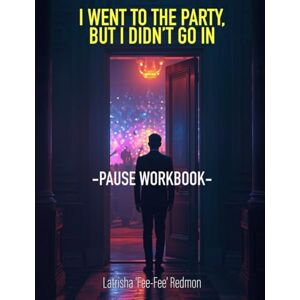 Redmon, Latrisha 'Fee-Fee' I Went to the Party, But I Didn't Go In Pause Workbook (The Party Within Series) Redmon, Latrisha 'Fee-Fee' I Went to the Party, But I Didn't Go In Pause Workbook (The Party Within Series)