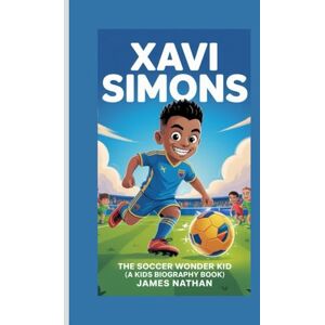 Nathan, James XAVI SIMONS: The Soccer Wonder Kid (A Kids Biography Book) Nathan, James XAVI SIMONS: The Soccer Wonder Kid (A Kids Biography Book)