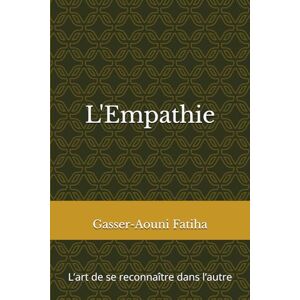 Aouni GAF, GAF Fatiha Gasser L'Empathie: L’art de se reconnaître dans l’autre Aouni GAF, GAF Fatiha Gasser L'Empathie: L’art de se reconnaître dans l’autre