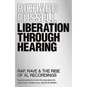 Russell, Richard Liberation Through Hearing: Rap, Rave & the Rise of Xl Recordings Russell, Richard Liberation Through Hearing: Rap, Rave & the Rise of Xl Recordings