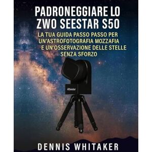 Whitaker, Dennis Padroneggiare lo ZWO Seestar S50: La tua guida passo passo per un'astrofotografia mozzafiato e un'osservazione delle stelle senza sforzo Whitaker, Dennis Padroneggiare lo ZWO Seestar S50: La tua guida passo passo per un'astrofotografia mozzafiato e un'osservazione delle stelle senza sforzo